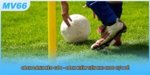 Cách Đánh Kèo Góc - Cách Kiếm Tiền Khi Chơi Cực Dễ 